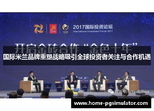 国际米兰品牌重塑战略吸引全球投资者关注与合作机遇