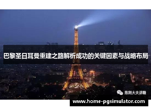 巴黎圣日耳曼重建之路解析成功的关键因素与战略布局