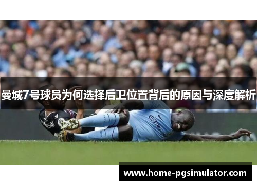 曼城7号球员为何选择后卫位置背后的原因与深度解析