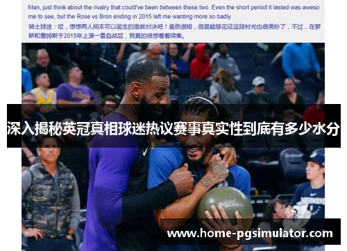 深入揭秘英冠真相球迷热议赛事真实性到底有多少水分 深入揭秘英冠真相球迷热议赛事真实性到底有多少水分